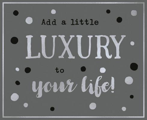 Add a little luxury to your life!