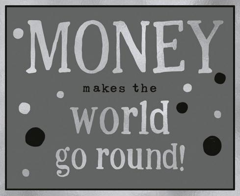 Money makes the world go round!